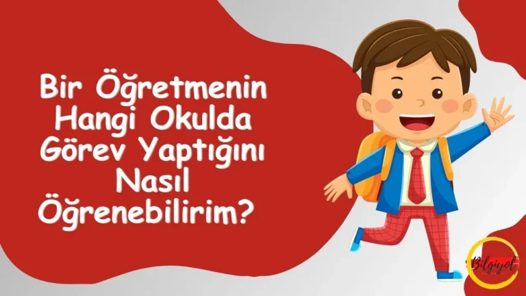 Bir Öğretmenin Hangi Okulda Görev Yaptığını Nasıl Öğrenebilirim?